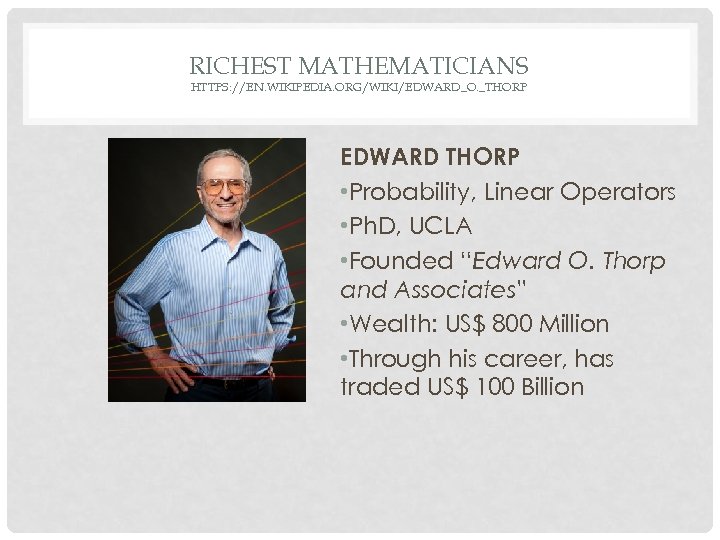 RICHEST MATHEMATICIANS HTTPS: //EN. WIKIPEDIA. ORG/WIKI/EDWARD_O. _THORP EDWARD THORP • Probability, Linear Operators •