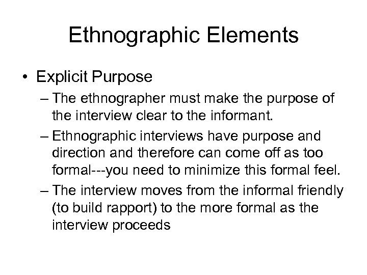 Ethnographic Elements • Explicit Purpose – The ethnographer must make the purpose of the