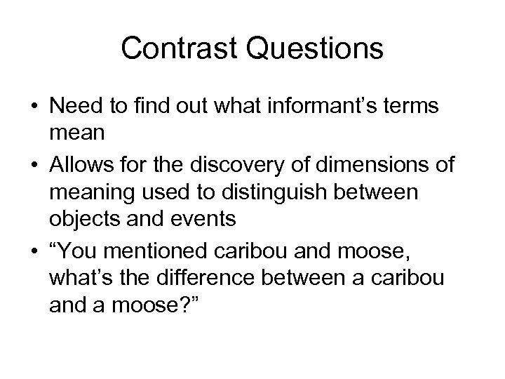 Contrast Questions • Need to find out what informant’s terms mean • Allows for