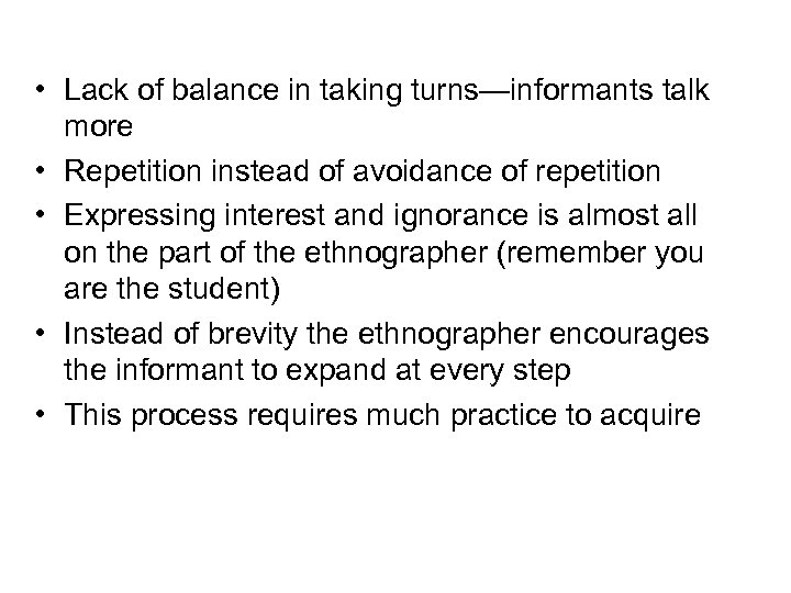  • Lack of balance in taking turns—informants talk more • Repetition instead of