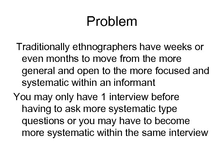 Problem Traditionally ethnographers have weeks or even months to move from the more general