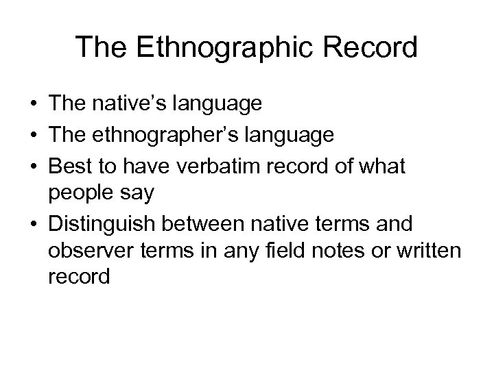 The Ethnographic Record • The native’s language • The ethnographer’s language • Best to