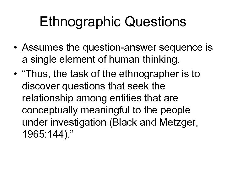 Ethnographic Questions • Assumes the question-answer sequence is a single element of human thinking.