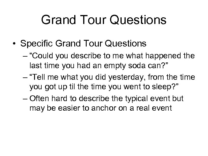 Grand Tour Questions • Specific Grand Tour Questions – “Could you describe to me