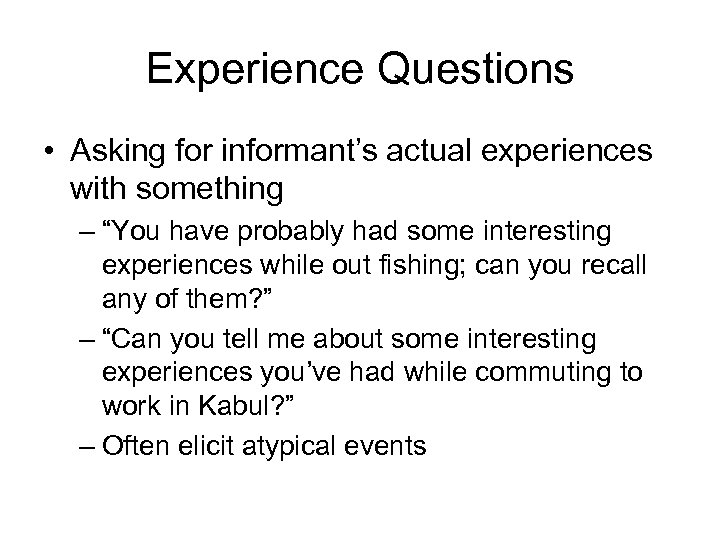 Experience Questions • Asking for informant’s actual experiences with something – “You have probably