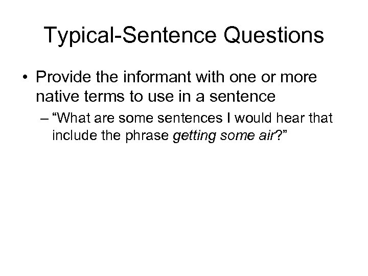 Typical-Sentence Questions • Provide the informant with one or more native terms to use