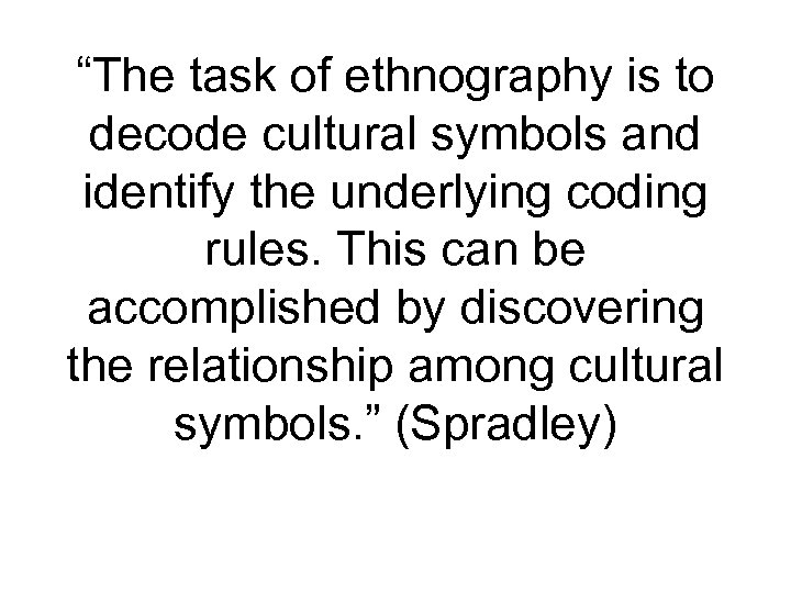 “The task of ethnography is to decode cultural symbols and identify the underlying coding