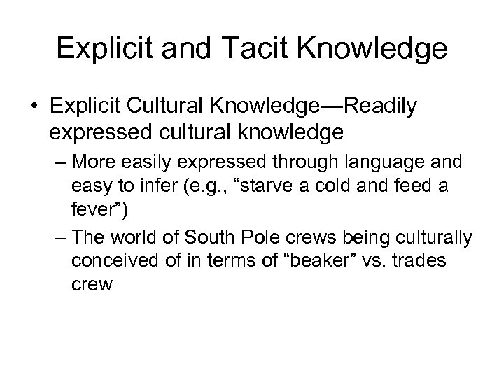 Explicit and Tacit Knowledge • Explicit Cultural Knowledge—Readily expressed cultural knowledge – More easily