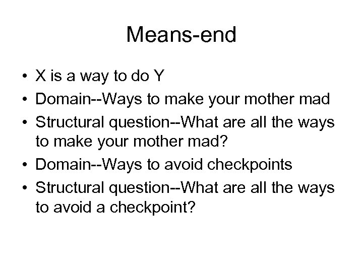 Means-end • X is a way to do Y • Domain--Ways to make your