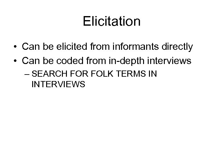 Elicitation • Can be elicited from informants directly • Can be coded from in-depth