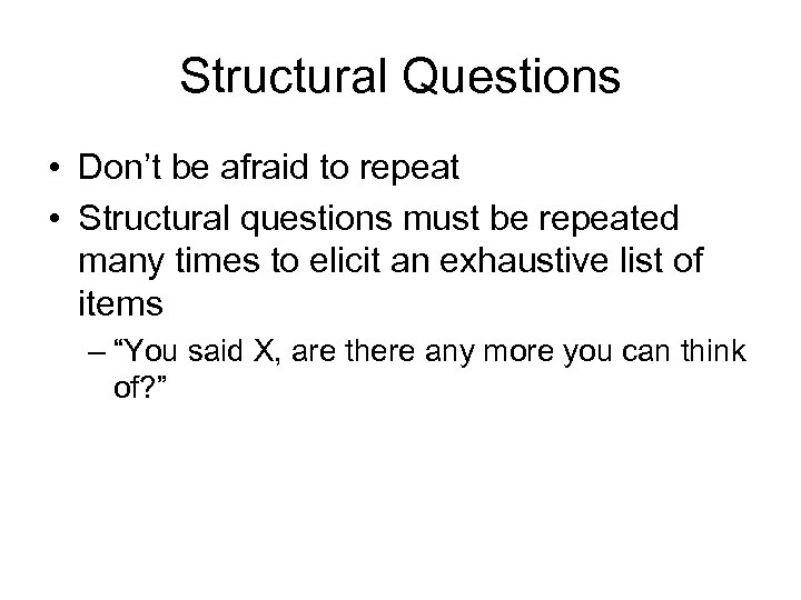 Structural Questions • Don’t be afraid to repeat • Structural questions must be repeated