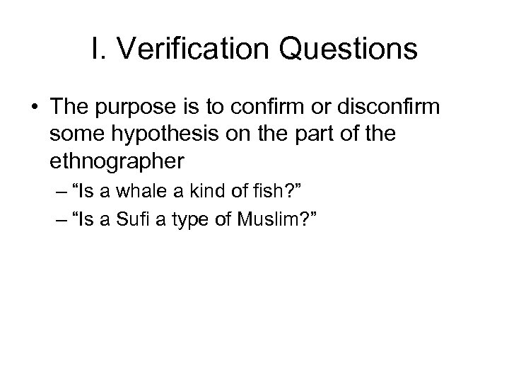I. Verification Questions • The purpose is to confirm or disconfirm some hypothesis on