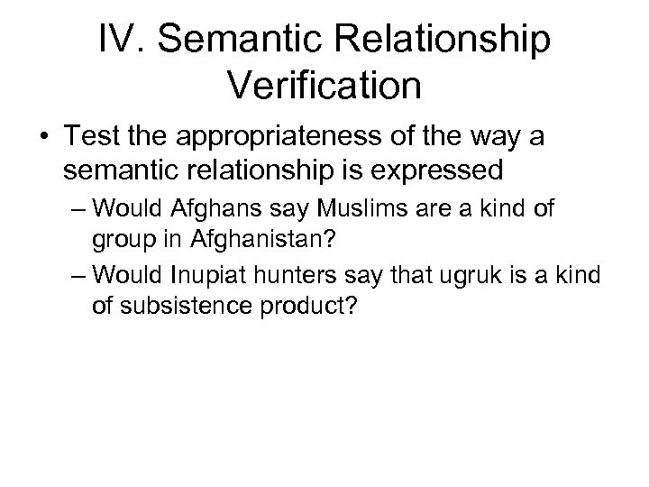 IV. Semantic Relationship Verification • Test the appropriateness of the way a semantic relationship