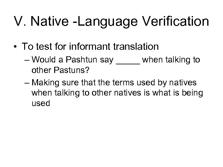 V. Native -Language Verification • To test for informant translation – Would a Pashtun
