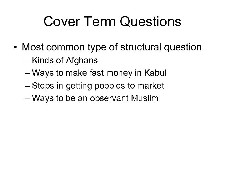 Cover Term Questions • Most common type of structural question – Kinds of Afghans