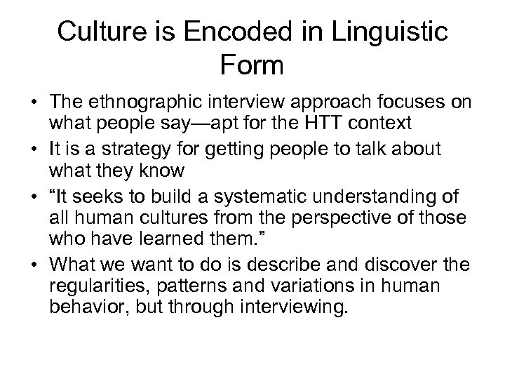 Culture is Encoded in Linguistic Form • The ethnographic interview approach focuses on what