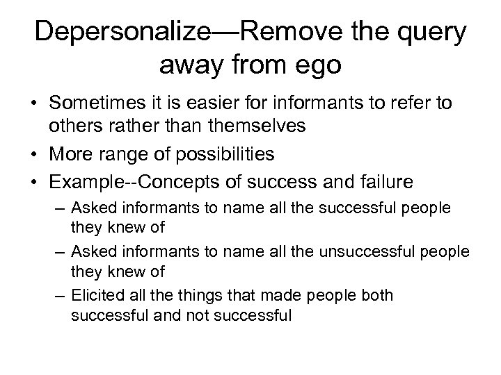 Depersonalize—Remove the query away from ego • Sometimes it is easier for informants to