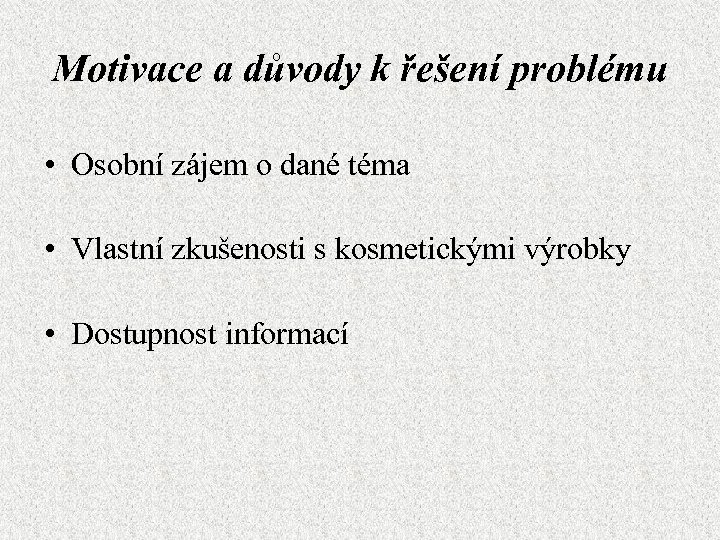 Motivace a důvody k řešení problému • Osobní zájem o dané téma • Vlastní