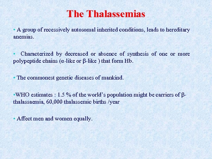 The Thalassemias • A group of recessively autosomal inherited conditions, leads to hereditary anemias.