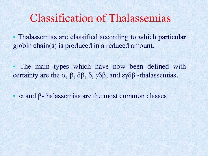 Classification of Thalassemias • Thalassemias are classified according to which particular globin chain(s) is