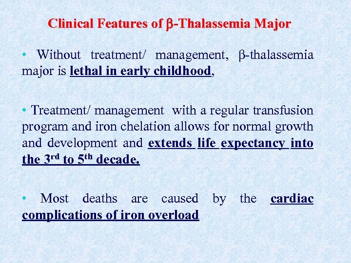 Clinical Features of -Thalassemia Major • Without treatment/ management, β-thalassemia major is lethal in