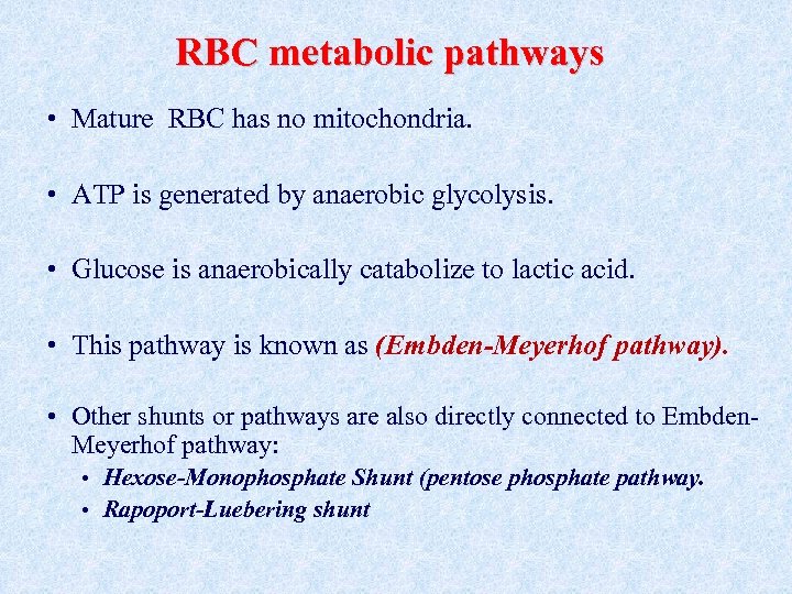 RBC metabolic pathways • Mature RBC has no mitochondria. • ATP is generated by