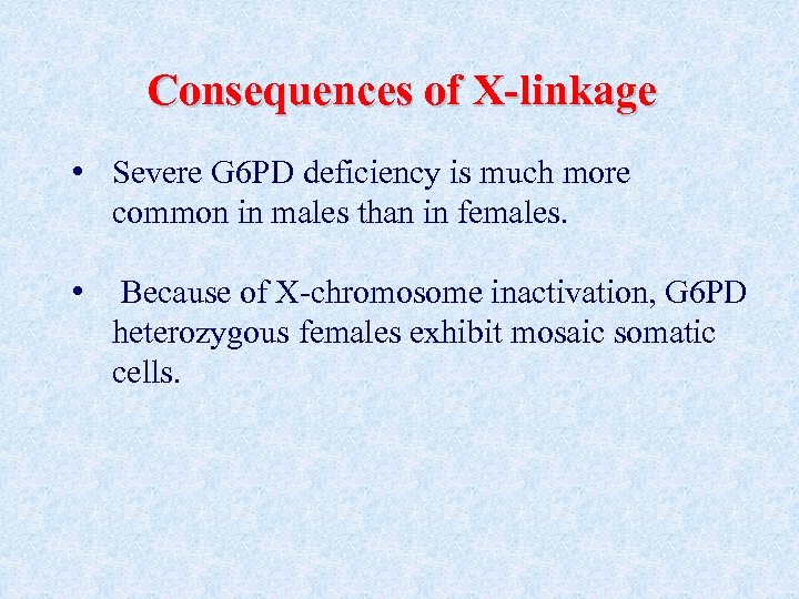 Consequences of X-linkage • Severe G 6 PD deficiency is much more common in