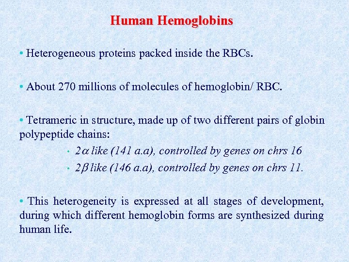 Human Hemoglobins • Heterogeneous proteins packed inside the RBCs. • About 270 millions of