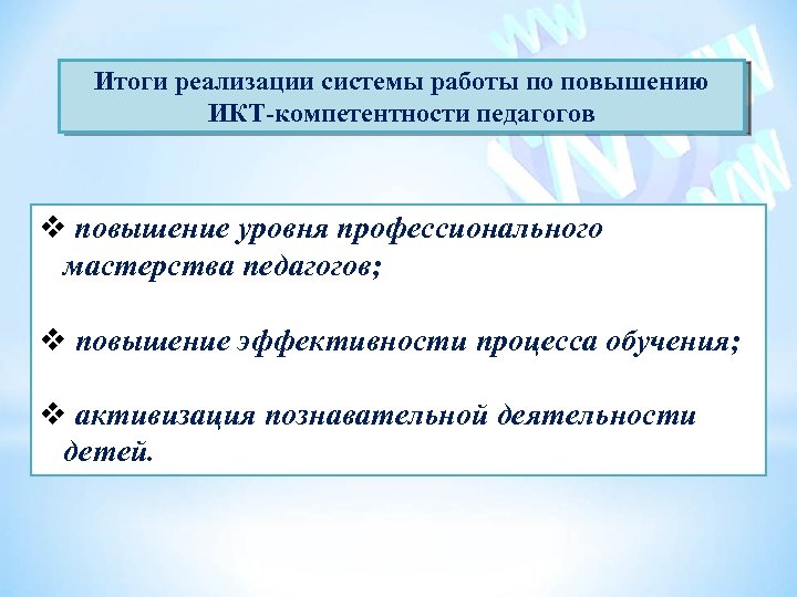 Итоги реализации системы работы по повышению ИКТ-компетентности педагогов повышение уровня профессионального мастерства педагогов; повышение