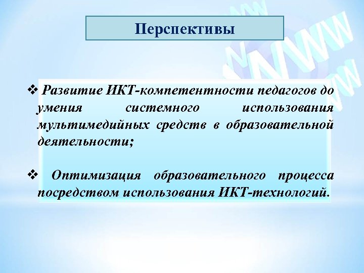 Перспективы Развитие ИКТ-компетентности педагогов до умения системного использования мультимедийных средств в образовательной деятельности; Оптимизация