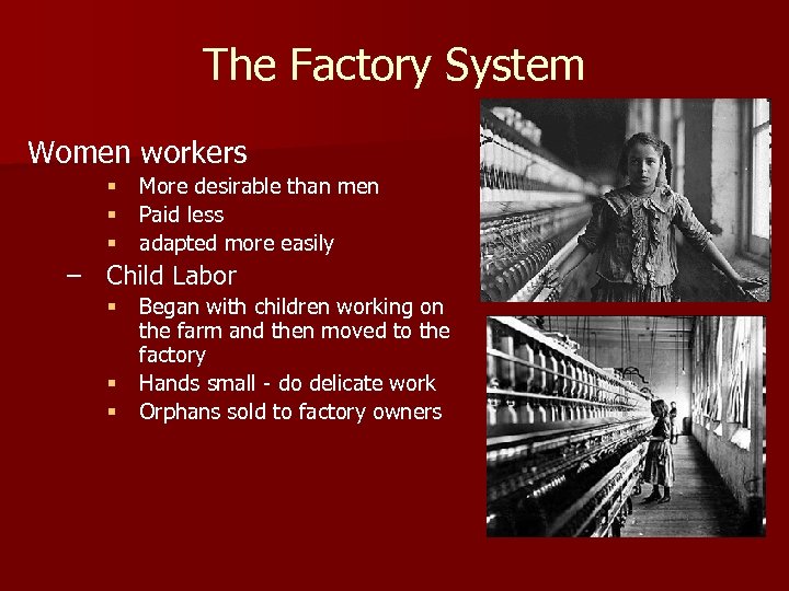 The Factory System Women workers § More desirable than men § Paid less §