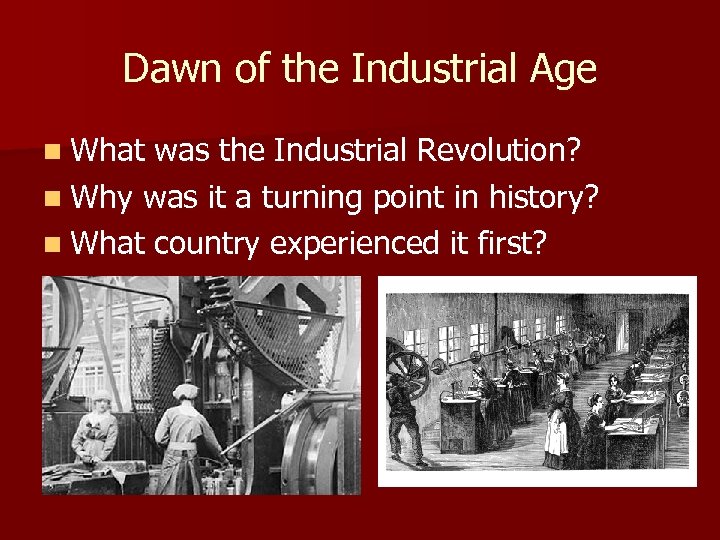 Dawn of the Industrial Age n What was the Industrial Revolution? n Why was
