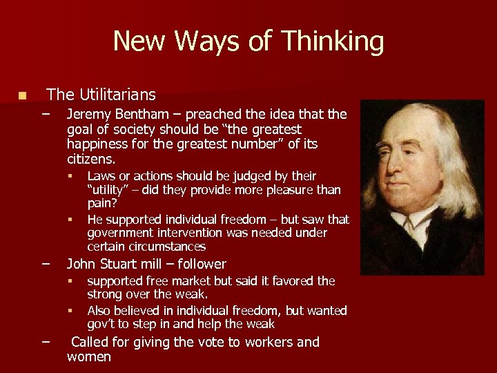 New Ways of Thinking n The Utilitarians – Jeremy Bentham – preached the idea