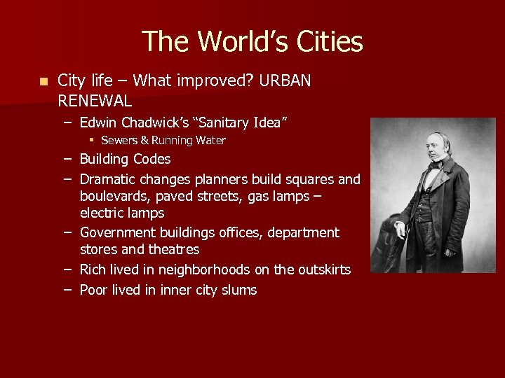 The World’s Cities n City life – What improved? URBAN RENEWAL – Edwin Chadwick’s