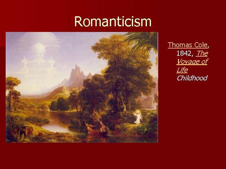 Romanticism Thomas Cole, 1842, The Voyage of Life Childhood 