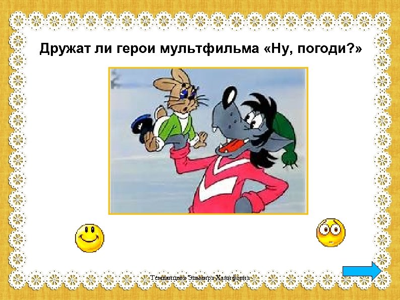 Дружат ли герои мультфильма «Ну, погоди? » Темлянцева Эльмира Ханифовна 