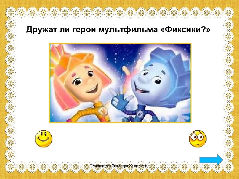 Дружат ли герои мультфильма «Фиксики? » Темлянцева Эльмира Ханифовна 