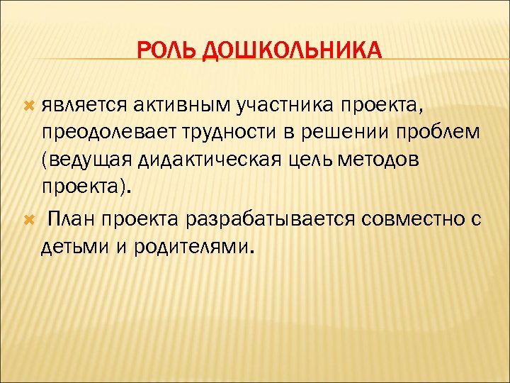 РОЛЬ ДОШКОЛЬНИКА является активным участника проекта, преодолевает трудности в решении проблем (ведущая дидактическая цель