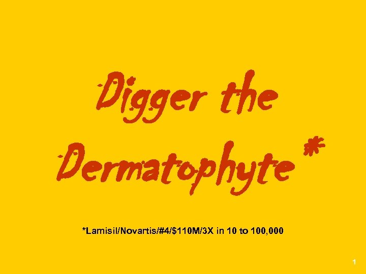 Digger the Dermatophyte* *Lamisil/Novartis/#4/$110 M/3 X in 10 to 100, 000 1 