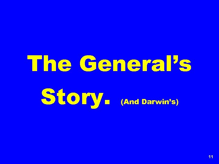 The General’s Story. (And Darwin’s) 11 