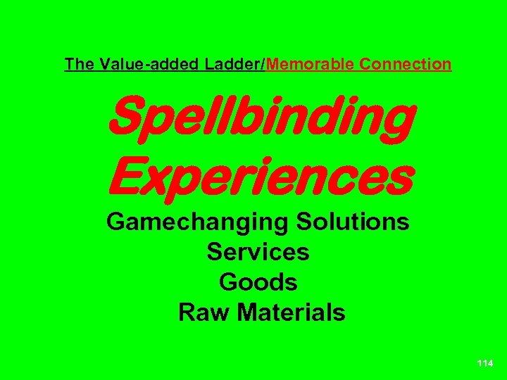 The Value-added Ladder/Memorable Connection Spellbinding Experiences Gamechanging Solutions Services Goods Raw Materials 114 