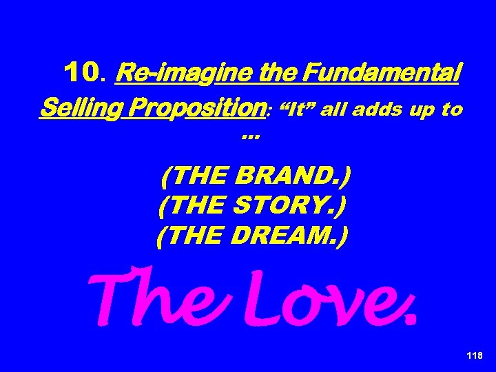 10. Re-imagine the Fundamental Selling Proposition: “It” all adds up to … (THE BRAND.