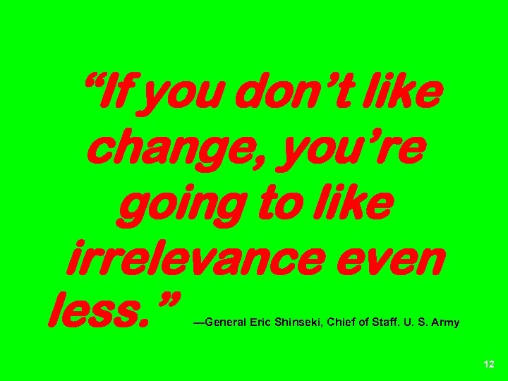 “If you don’t like change, you’re going to like irrelevance even less. ” —General