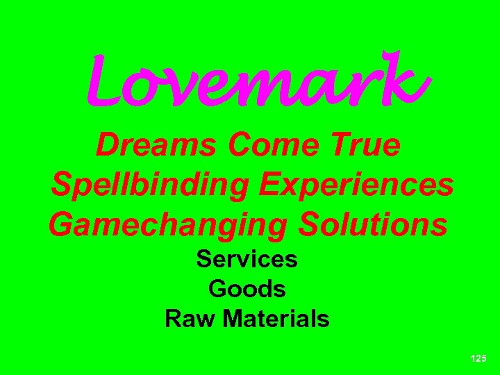 Lovemark Dreams Come True Spellbinding Experiences Gamechanging Solutions Services Goods Raw Materials 125 