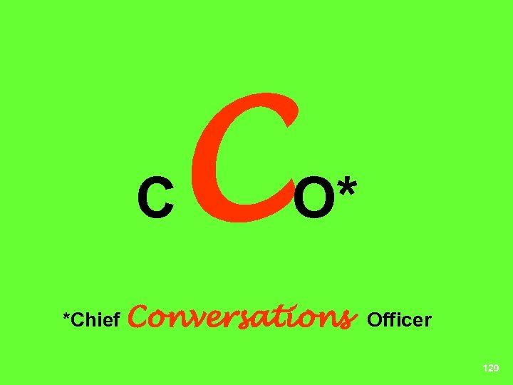 C C O* *Chief Conversations Officer 129 