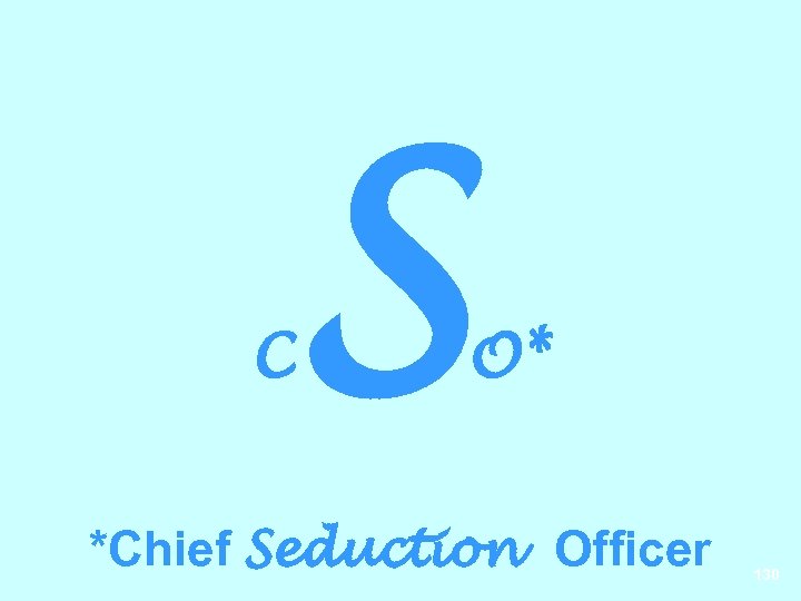 C S O* *Chief Seduction Officer 130 