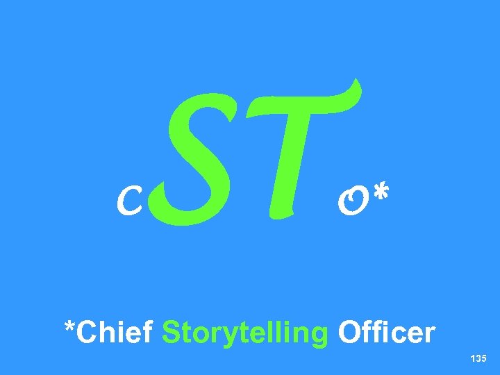 C ST O* *Chief Storytelling Officer 135 