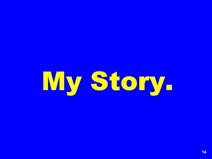 My Story. 14 