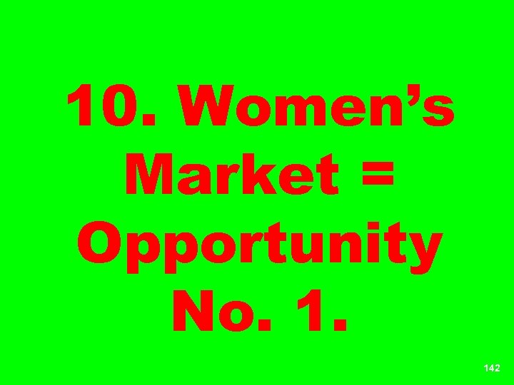 10. Women’s Market = Opportunity No. 1. 142 