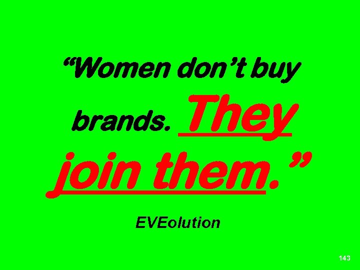 “Women don’t buy They join them. ” brands. EVEolution 143 